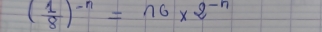 ( 1/8 )^-n=n6* 2^(-n)