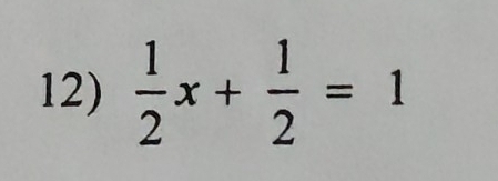  1/2 x+ 1/2 =1