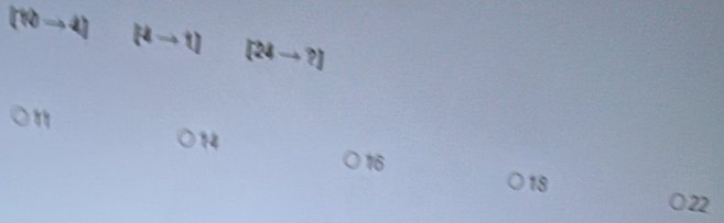 x
(4 to t) [24to ?]
14
16
18
22