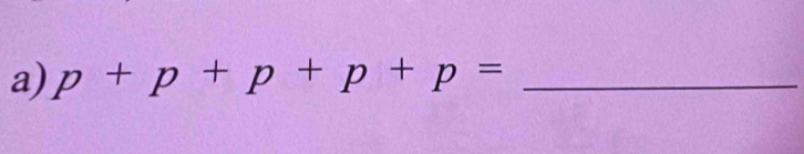 p+p+p+p+p= _