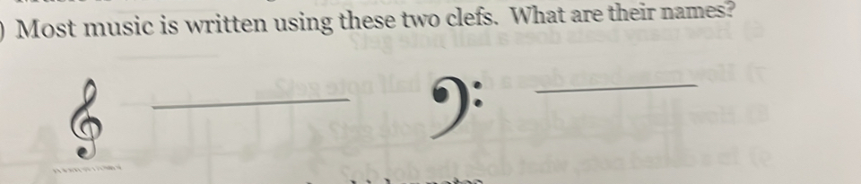 Most music is written using these two clefs. What are their names? 
_ 
_