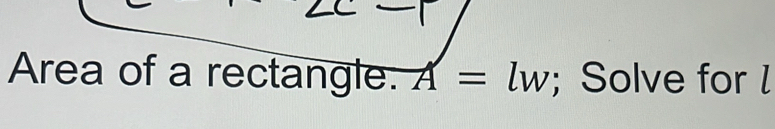 Area of a rectangle. A=lw; Solve for l