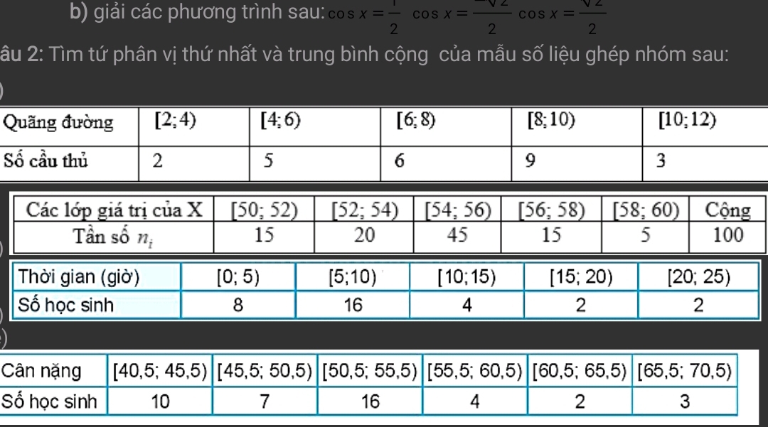 giải các phương trình sau: c cos x= 1/2 cos x= sqrt(2)/2 cos x= sqrt(2)/2 
âu 2: Tìm tứ phân vị thứ nhất và trung bình cộng của mẫu số liệu ghép nhóm sau: