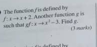 The function / is defined by
f:xto x+2 Another function g is 
such that gf:xto x^2-3 , Find g. 
(3 marks)