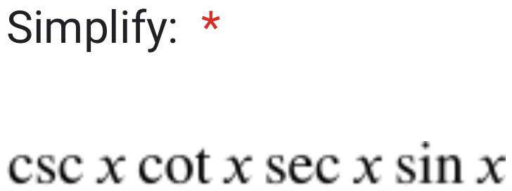 Simplify: *
csc xcot xsec xsin x