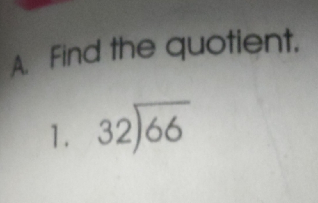 Find the quotient. 
1. beginarrayr 32encloselongdiv 66endarray