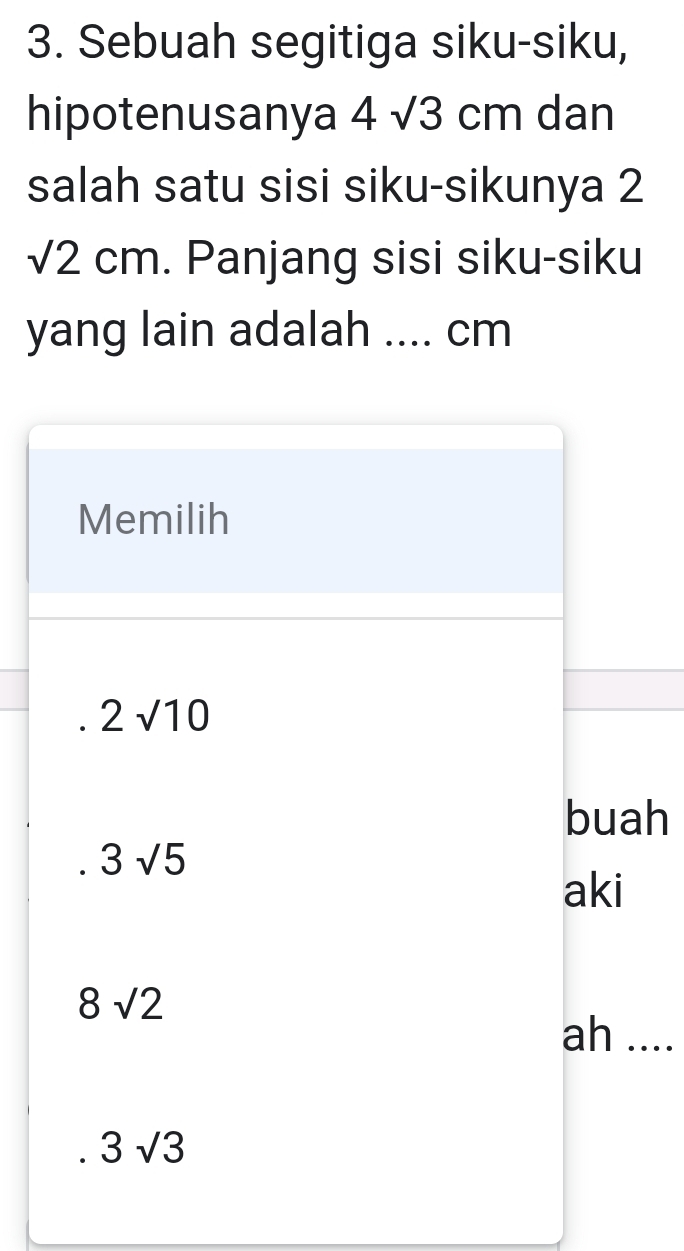 Sebuah segitiga siku-siku,
hipotenusanya 4sqrt(3)cm dan
salah satu sisi siku-sikunya 2
sqrt(2)cm. Panjang sisi siku-siku
yang lain adalah .... cm
h
...