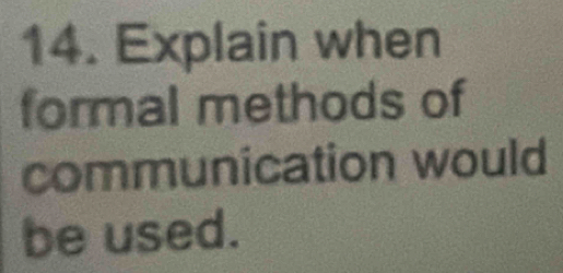 Explain when 
formal methods of 
communication would 
be used.