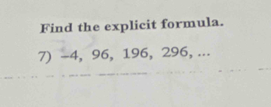 Find the explicit formula. 
7) -4, 96, 196, 296, ...