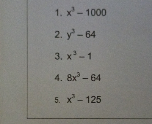 x^3-1000
2. y^3-64
3. x^3-1
4. 8x^3-64
5. x^3-125