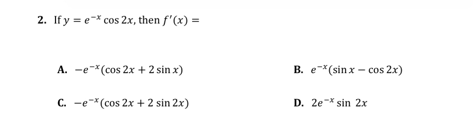 If y=e^(-x)cos 2x , then f'(x)=
A. -e^(-x)(cos 2x+2sin x) B. e^(-x)(sin x-cos 2x)
C. -e^(-x)(cos 2x+2sin 2x) D. 2e^(-x)sin 2x