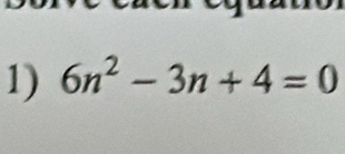 6n^2-3n+4=0