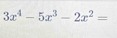 3x^4-5x^3-2x^2=