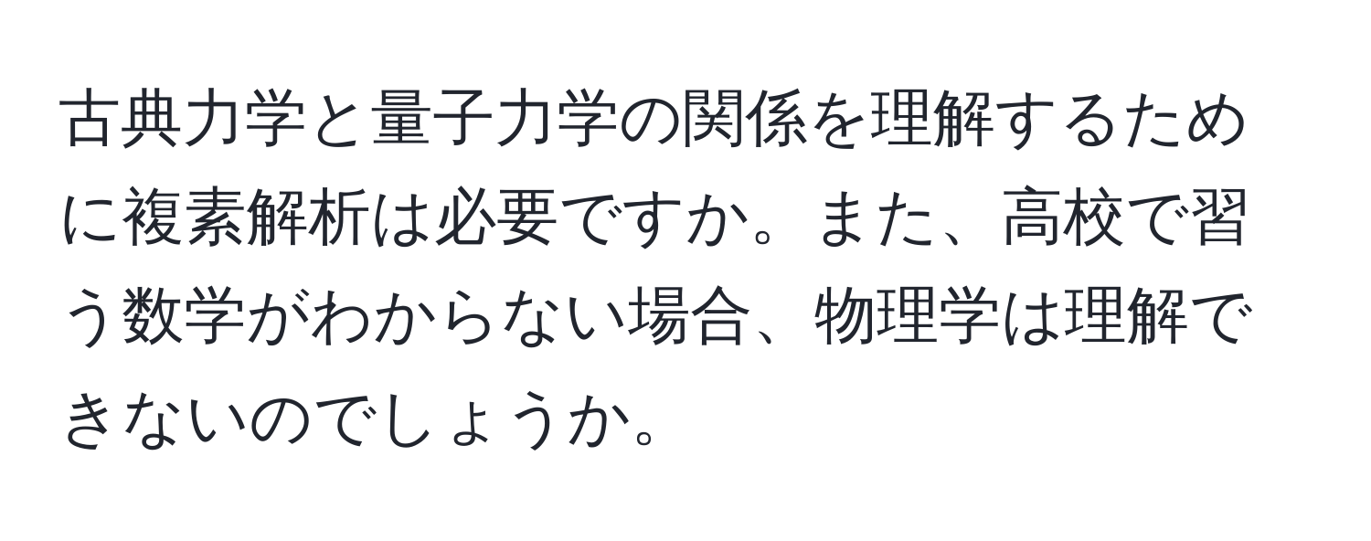 古典力学と量子力学の関係を理解するために複素解析は必要ですか。また、高校で習う数学がわからない場合、物理学は理解できないのでしょうか。