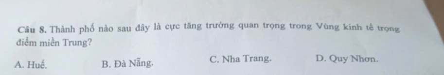 Thành phố nào sau đây là cực tăng trưởng quan trọng trong Vùng kinh tế trọng
điểm miền Trung?
A. Huế. B. Đà Nẵng. C. Nha Trang. D. Quy Nhơn.