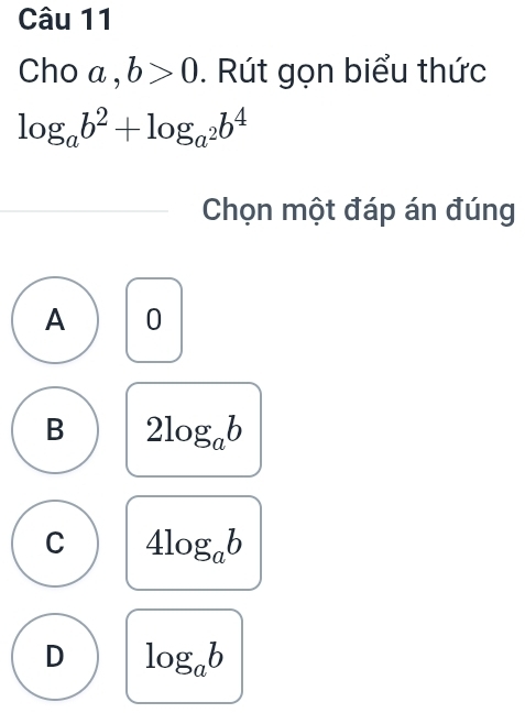 Cho a , b>0. Rút gọn biểu thức
log _ab^2+log _a^2b^4
Chọn một đáp án đúng
A 0
B 2log _ab
C 4log _ab
D log _ab