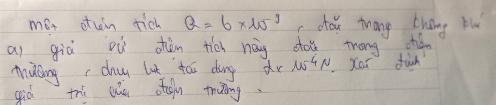 mot otten fich Q=6* 10^(-9) ccou tang thng ku 
ai già sù ohén tich hág do tong chiàgn 
maing day lot tai dong à +N. xen fun 
già thi ohe ctou traing