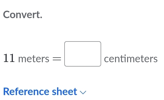 Convert.
11meters=□ centimeters
Reference sheet