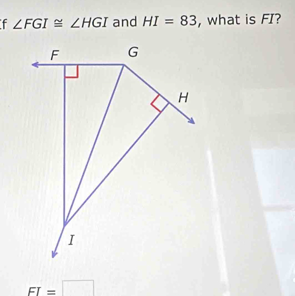 ∠ FGI≌ ∠ HGI and HI=83 , what is FI?
FI=□