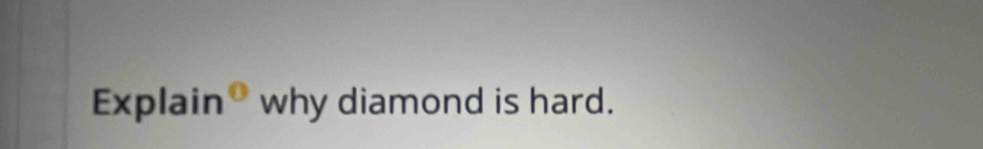 Explain° why diamond is hard.