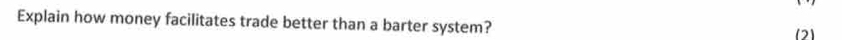 Explain how money facilitates trade better than a barter system? 
(2)