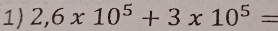 2,6* 10^5+3* 10^5=