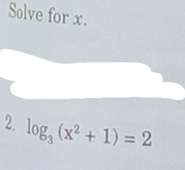 Solve for x. 
2. log _3(x^2+1)=2