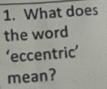 What does 
the word 
'eccentric' 
mean?