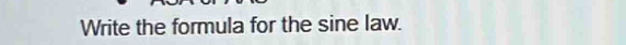 Write the formula for the sine law.