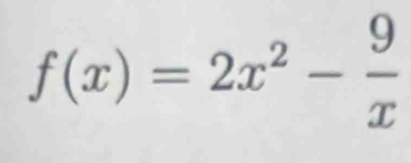 f(x)=2x^2- 9/x 