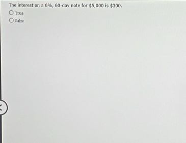 The interest on a 6%, 60-day note for $5,000 is $300.
True
False