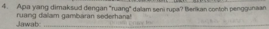 Apa yang dimaksud dengan "ruang" dalam seni rupa? Berikan contoh penggunaan 
ruang dalam gambaran sederhana! 
Jawab:_ 
_