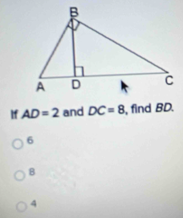 If AD=2 and DC=8 , find BD.
6
B
4