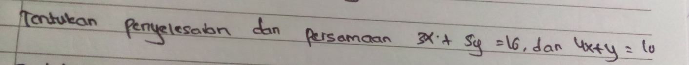Tontuban perpelesaion dan persomoan 3x+5y=16 , dan 4x+y=10