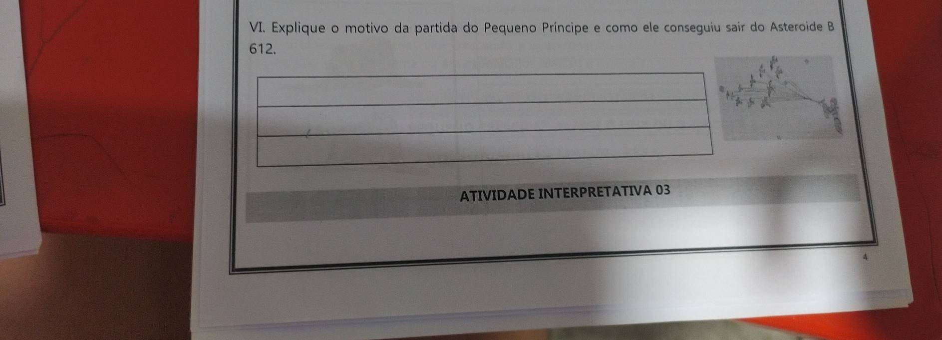 Explique o motivo da partida do Pequeno Príncipe e como ele conseguiu sair do Asteroide B
612. 
ATIVIDADE INTERPRETATIVA 03