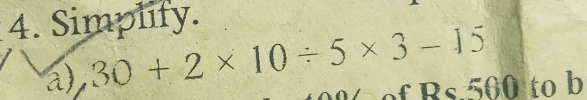 Simplify. 
a) 30+2* 10/ 5* 3-15
of Bs. 500 to b