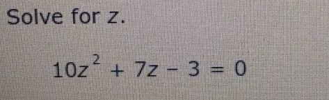 Solve for z.
10z^2+7z-3=0