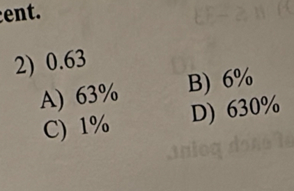 ent.
2) 0.63
A) 63% B) 6%
C) 1% D) 630%