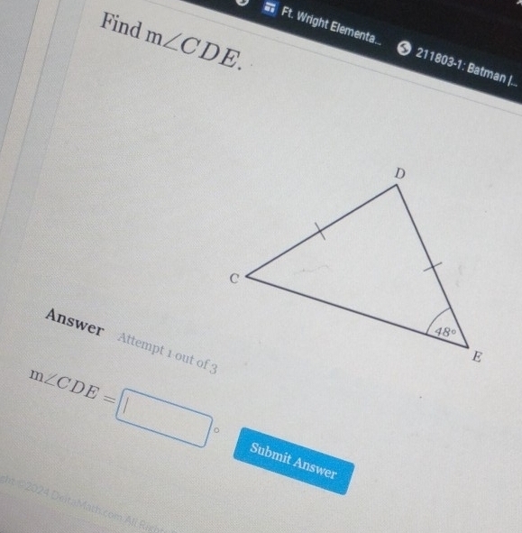 Find m∠ CDE.
Ft. Wright Elementa.. ❸ 211803-1: Batman |..
Answer Attempt 1 out of 3
m∠ CDE=□° Submit Answer
T   
Math.com All Rish