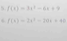 f(x)=3x^2-6x+9
6 . f(x)=2x^2-20x+40