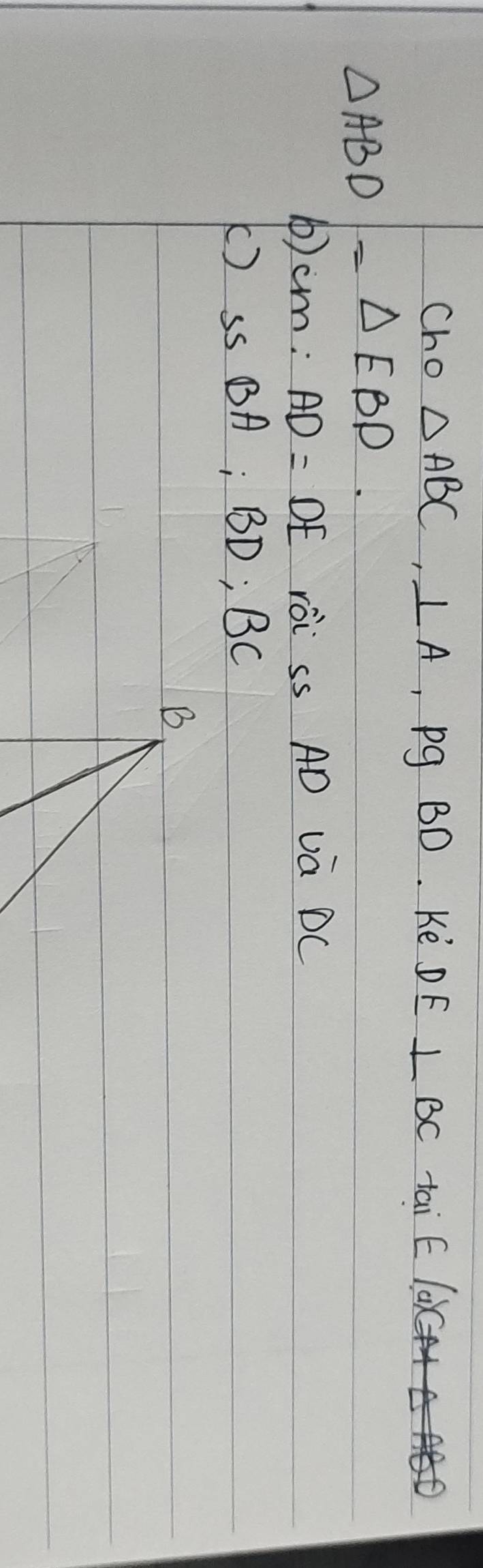 Cho △ ABC, ⊥ A , pg BD. Ke DE⊥ BC tai E(a)CAA
△ ABD=△ EBD. 
①en n: AD=DE rèi ss AD va DC
() Ss BA; BD; BC