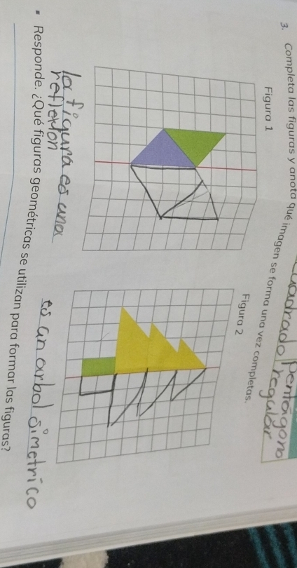 Completa las figuras y anotd qué imagen se forma una vez completas 
Figura 2 
_ Responde. ¿Qué figuras geométricas se utilizan para formar las figuras?