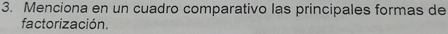Menciona en un cuadro comparativo las principales formas de 
factorización.