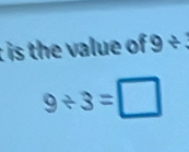 is the value of 9/
9/ 3=□