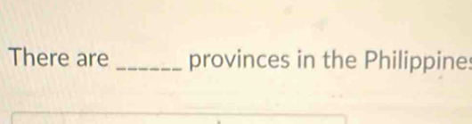 There are _provinces in the Philippine