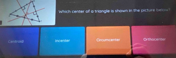 Which center of a triangle is shown in the picture below?
Centroid Incenter Circumcenter Orthocenter