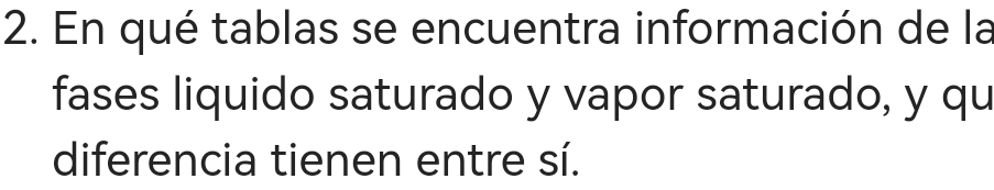 En qué tablas se encuentra información de la 
fases liquido saturado y vapor saturado, y qu 
diferencia tienen entre sí.