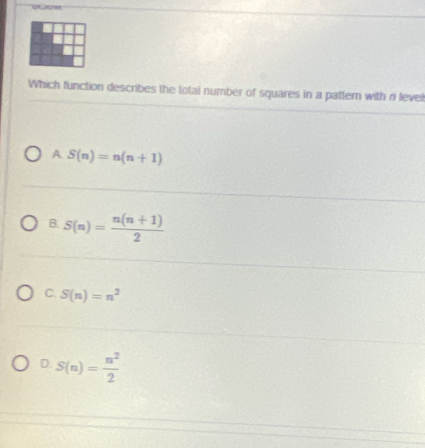 Which function describes the total number of squares in a pattern with ri level
A S(n)=n(n+1)
B. S(n)= (n(n+1))/2 
C. S(n)=n^2
D. S(n)= n^2/2 