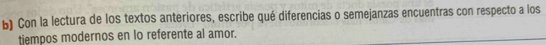 Con la lectura de los textos anteriores, escribe qué diferencias o semejanzas encuentras con respecto a los 
tiempos modernos en lo referente al amor.