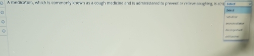 A medication, which is commonly known as a cough medicine and is administered to prevent or relieve coughing, is am Salact 
Sefect 
Irinchocliator 
drcongrstant 
astussive